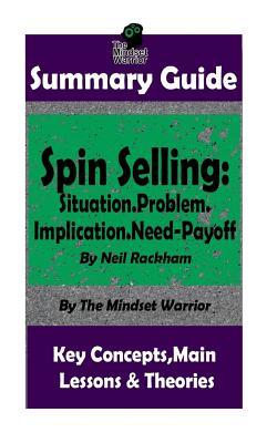 [b8342] !R.e.a.d! Summary: Spin Selling: Situation.Problem.Implication.Need-Payoff: By Neil Rackham the Mw Summary Guide - The Mindset Warrior *P.D.F#