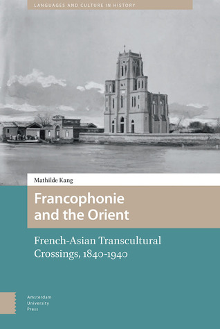 e94c2] ^D.o.w.n.l.o.a.d* The Francophonie and the Orient: French-Asian Transcultural Crossings, 1840-1940 - Mathilde Kang ~PDF^