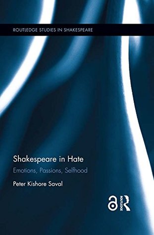 [7caf0] #R.e.a.d% Shakespeare in Hate (Open Access): Emotions, Passions, Selfhood (Routledge Studies in Shakespeare Book 15) - Peter Kishore Saval ~P.D.F~