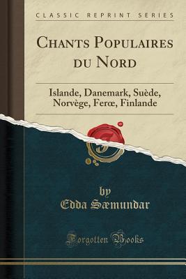 [32bdc] *F.u.l.l.@ %D.o.w.n.l.o.a.d! Chants Populaires Du Nord: Islande, Danemark, Su�de, Norv�ge, Feroe, Finlande (Classic Reprint) - Edda Smundar #P.D.F#