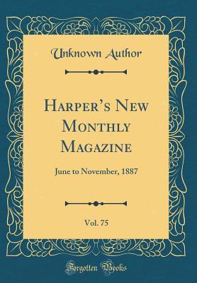 [e162c] ^R.e.a.d@ @O.n.l.i.n.e* Harper's New Monthly Magazine, Vol. 75: June to November, 1887 (Classic Reprint) - Unknown #e.P.u.b~