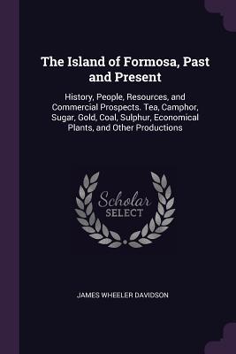 [ca4b1] ^Full* ^Download~ The Island of Formosa, Past and Present: History, People, Resources, and Commercial Prospects. Tea, Camphor, Sugar, Gold, Coal, Sulphur, Economical Plants, and Other Productions - James Wheeler Davidson #ePub#