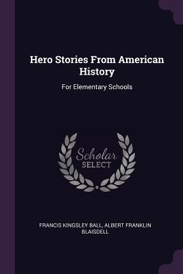 [cc306] ~Read! !Online# Hero Stories from American History: For Elementary Schools - Francis Kingsley Ball ~ePub%