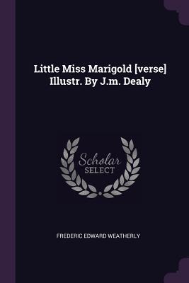 76217] ~D.o.w.n.l.o.a.d% Little Miss Marigold [verse] Illustr. by J.M. Dealy - Frederic Edward Weatherly ~ePub@