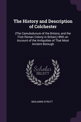 9fcc4] ^D.o.w.n.l.o.a.d! The History and Description of Colchester: (the Camulodunum of the Britans, and the First Roman Colony in Britain, ) with an Account of the Antiquities of That Most Ancient Borough - Benjamin Strutt %ePub~