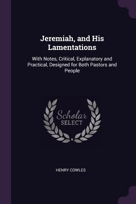 [7477e] ^Full% ~Download% Jeremiah, and His Lamentations: With Notes, Critical, Explanatory and Practical, Designed for Both Pastors and People - Henry Cowles @PDF#