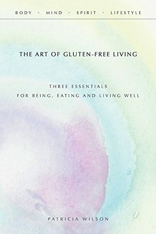 [92594] @Download^ The Art of Gluten-Free Living: Three Essentials for Being, Eating, and Living Well - Patricia Wilson @e.P.u.b~