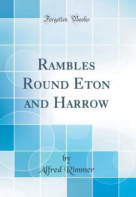 [9f124] !R.e.a.d# *O.n.l.i.n.e* Rambles Round Eton and Harrow (Classic Reprint) - Alfred Rimmer %e.P.u.b@