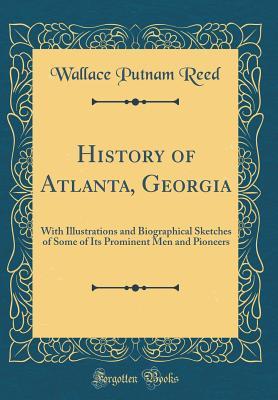 [1fba1] !Download~ History of Atlanta, Georgia: With Illustrations and Biographical Sketches of Some of Its Prominent Men and Pioneers (Classic Reprint) - Wallace Putnam Reed @e.P.u.b*
