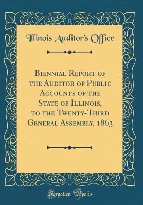 [e8628] ~Full^ !Download^ Biennial Report of the Auditor of Public Accounts of the State of Illinois, to the Twenty-Third General Assembly, 1863 (Classic Reprint) - Illinois Auditor Office ^e.P.u.b%