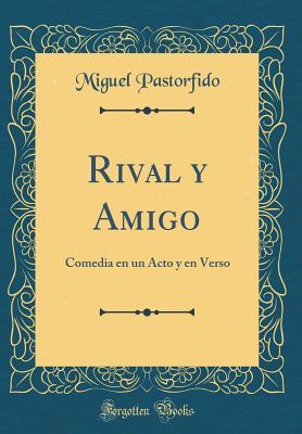 [2050a] ~R.e.a.d% !O.n.l.i.n.e% Rival Y Amigo: Comedia En Un Acto Y En Verso (Classic Reprint) - Miguel Pastorfido @PDF#