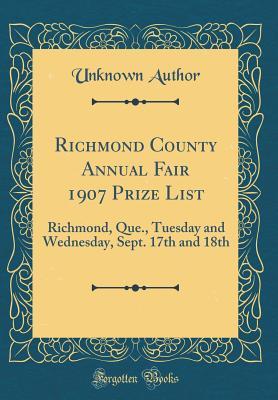 [d2868] *Read* Richmond County Annual Fair 1907 Prize List: Richmond, Que., Tuesday and Wednesday, Sept. 17th and 18th (Classic Reprint) - Unknown ^ePub!