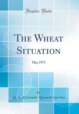 [8e50f] *Download~ The Wheat Situation: May 1973 (Classic Reprint) - U S Economic Research Service !e.P.u.b*