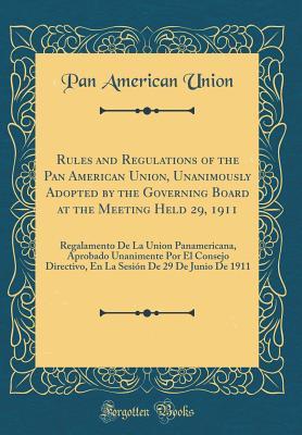 8288b] ~D.o.w.n.l.o.a.d@ Rules and Regulations of the Pan American Union, Unanimously Adopted by the Governing Board at the Meeting Held 29, 1911: Regalamento de la Union Panamericana, Aprobado Unanimente Por El Consejo Directivo, En La Sesi�n de 29 de Junio de 1911 - Pan American Union *ePub@