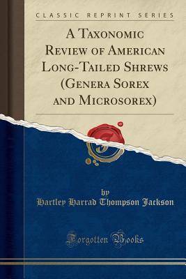 [9278a] %R.e.a.d% ^O.n.l.i.n.e~ A Taxonomic Review of American Long-Tailed Shrews (Genera Sorex and Microsorex) (Classic Reprint) - Hartley Harrad Thompson Jackson @PDF*