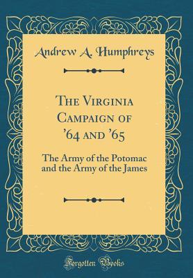 [0a8dd] @Read% #Online! The Virginia Campaign of '64 and '65: The Army of the Potomac and the Army of the James (Classic Reprint) - Andrew Atkinson Humphreys ~e.P.u.b~