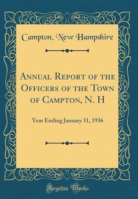 09e0d] @D.o.w.n.l.o.a.d% Annual Report of the Officers of the Town of Campton, N. H: Year Ending January 31, 1936 (Classic Reprint) - Campton New Hampshire @e.P.u.b*