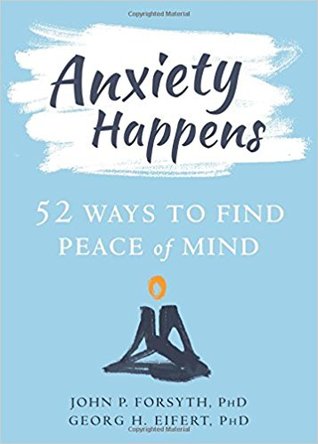 [8d55c] %Read~ #Online@ Anxiety Happens: 52 Ways to Move Beyond Fear and Find Peace of Mind - John P. Forsyth @e.P.u.b%