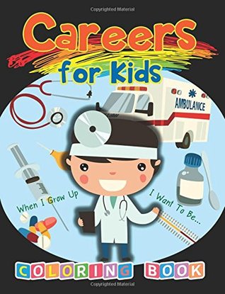 [50a97] %Download~ Careers for Kids: When I Grow Up I Want To Be Coloring book: Coloring Book for Kids Ages 2-4 3-5 5-8 - We Kids *PDF%