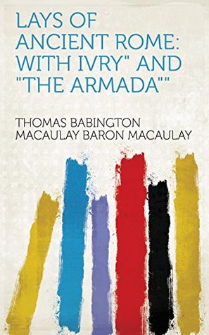 [a872a] ^Read^ @Online@ Lays of Ancient Rome: With Ivry and The Armada - Thomas Babington Macaulay ^e.P.u.b!