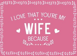 [c2edb] @R.e.a.d* I Love That You're My Wife Because: Prompted Fill In Blank I Love You Book for Wife; Gift Book for Wife; Things I Love About You Book for Wife, Wife  from Husband (I Love You Books) (Volume 8) - River Breeze Press ^e.P.u.b!