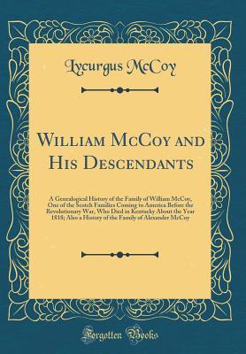 [75848] *F.u.l.l.! %D.o.w.n.l.o.a.d# William McCoy and His Descendants: A Genealogical History of the Family of William McCoy, One of the Scotch Families Coming to America Before the Revolutionary War, Who Died in Kentucky about the Year 1818; Also a History of the Family of Alexander McCoy - Lycurgus McCoy @e.P.u.b^