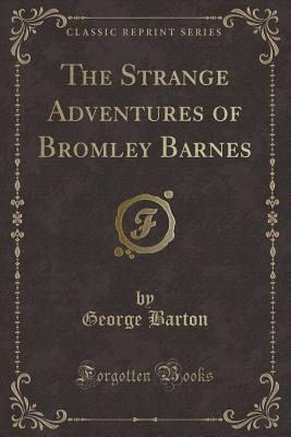 [2e570] ~Download% The Strange Adventures of Bromley Barnes (Classic Reprint) - George Barton #PDF#
