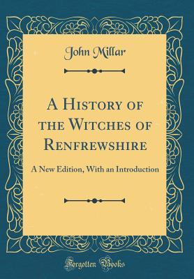 [e79e0] %Read^ #Online@ A History of the Witches of Renfrewshire: A New Edition, with an Introduction (Classic Reprint) - John Millar *PDF!