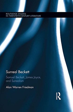 [e0617] *Read% %Online! Surreal Beckett: Samuel Beckett, James Joyce, and Surrealism (Routledge Studies in Twentieth-Century Literature) - Alan Warren Friedman ^e.P.u.b%