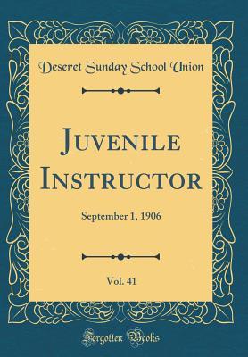 [3f69b] !Read^ Juvenile Instructor, Vol. 41: September 1, 1906 (Classic Reprint) - Deseret Sunday School Union ^P.D.F%