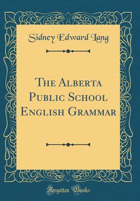 [7e18c] *Read~ @Online~ The Alberta Public School English Grammar (Classic Reprint) - Sidney Edward Lang ^ePub~