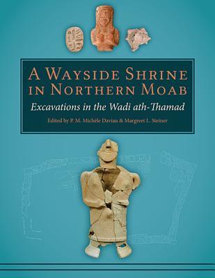 [e8a76] @Download! A Wayside Shrine in Northern Moab: Excavations in Wadi Ath-Thamad - P M Michaele Daviau ^P.D.F@