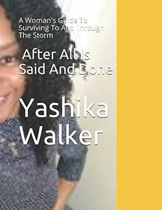 [15c29] ~Read~ !Online^ After All Is Said And Done: A Woman's Guide To Surviving To And Through The Storm - Yashika Walker !PDF*