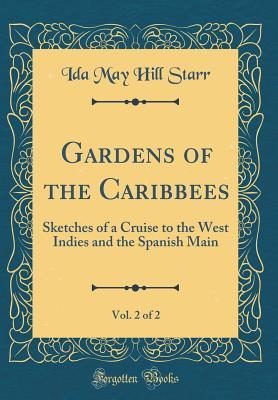 [33cec] !Read% Gardens of the Caribbees, Vol. 2 of 2: Sketches of a Cruise to the West Indies and the Spanish Main (Classic Reprint) - Ida May Hill Starr ~P.D.F^