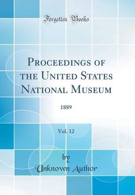 [1f906] !Download~ Proceedings of the United States National Museum, Vol. 12: 1889 (Classic Reprint) - Unknown ~P.D.F~