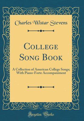 [acc6b] !R.e.a.d~ College Song Book: A Collection of American College Songs; With Piano-Forte Accompaniment (Classic Reprint) - Charles Wistar Stevens #e.P.u.b!