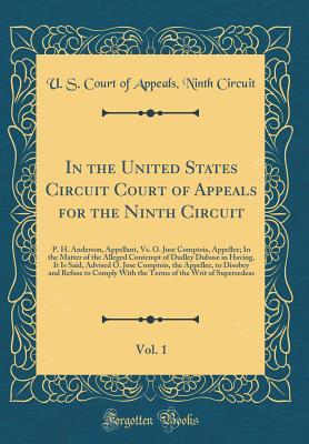 [c00fd] #R.e.a.d* %O.n.l.i.n.e% In the United States Circuit Court of Appeals for the Ninth Circuit, Vol. 1: P. H. Anderson, Appellant, vs. O. Jose Comptois, Appellee; In the Matter of the Alleged Contempt of Dudley Dubose in Having, It Is Said, Advised O. Jose Comptois, the Appellee, T - U.S. Court of Appeals Ninth Circuit @P.D.F^