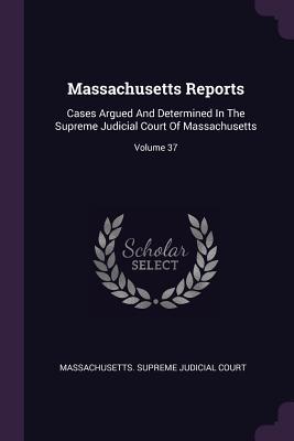 [a0b2a] *R.e.a.d^ @O.n.l.i.n.e~ Massachusetts Reports: Cases Argued and Determined in the Supreme Judicial Court of Massachusetts; Volume 37 - Massachusetts Supreme Judicial Court ~PDF~