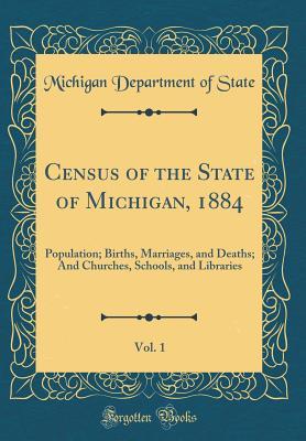 [d1dab] #Read% ~Online~ Census of the State of Michigan, 1884, Vol. 1: Population; Births, Marriages, and Deaths; And Churches, Schools, and Libraries (Classic Reprint) - Michigan Department of State #P.D.F*