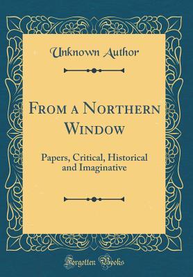 [21e3a] #Download^ From a Northern Window: Papers, Critical, Historical and Imaginative - Frederick Watson !PDF#