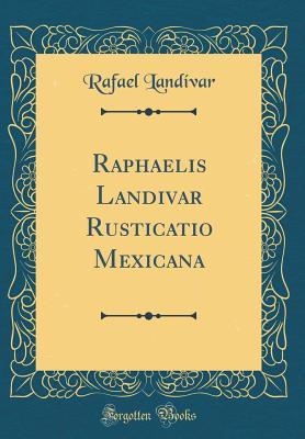[88624] #Download^ Raphaelis Landivar Rusticatio Mexicana (Classic Reprint) - Rafael Landivar @P.D.F%
