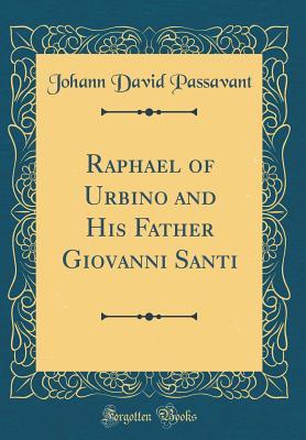 [dd870] %R.e.a.d@ Raphael of Urbino and His Father Giovanni Santi (Classic Reprint) - Johann David Passavant !P.D.F%