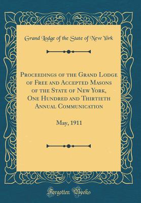 [4e780] !R.e.a.d^ Proceedings of the Grand Lodge of Free and Accepted Masons of the State of New York, One Hundred and Thirtieth Annual Communication: May, 1911 (Classic Reprint) - Grand Lodge of the State of New York %PDF@