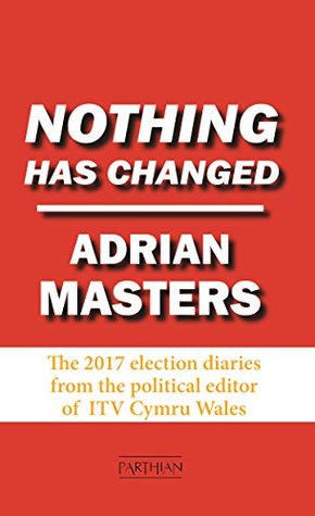 [c31ed] ~Read@ Nothing Has Changed: The 2017 Election Diaries - Adrian Masters !PDF~