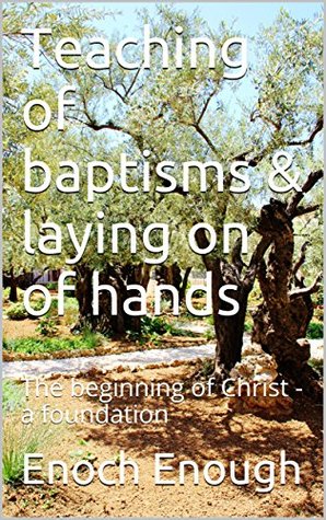 [83d56] %F.u.l.l.# *D.o.w.n.l.o.a.d! Teaching of baptisms & laying on of hands: The beginning of Christ - a foundation (The Passage God In My Heart Book 7) - Enoch Enough %P.D.F^