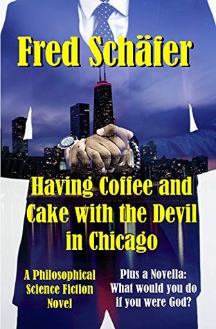 [e1802] *Full^ ~Download% Having Coffee and Cake with the Devil in Chicago: A Philosophical Science Fiction Novel - Fred Schäfer ^P.D.F@