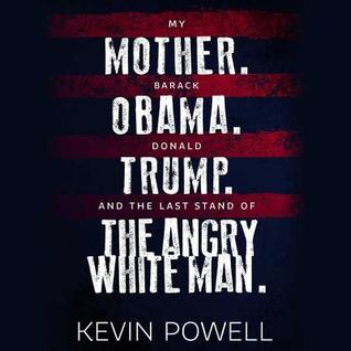 [cdd0f] %F.u.l.l.! @D.o.w.n.l.o.a.d! My Mother. Barack Obama. Donald Trump. and the Last Stand of the Angry White Man. - Kevin Powell %PDF*