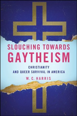 [03a25] !Download% Slouching towards Gaytheism: Christianity and Queer Survival in America (SUNY series in Queer Politics and Cultures) - W. C. Harris *P.D.F^