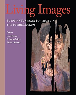 [469d2] ^R.e.a.d^ #O.n.l.i.n.e* Living Images: Egyptian Funerary Portraits in the Petrie Museum (UCL Institute of Archaeology Publications) - Janet Picton !ePub~