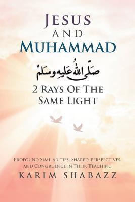 51090] !D.o.w.n.l.o.a.d~ Jesus and Muhammad 2 Rays of the Same Light: Profound Similarities, Shared Perspectives, and Congruence in Their Teaching - Karim Shabazz %P.D.F#